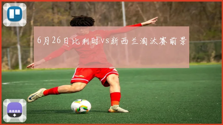6月26日比利时vs新西兰淘汰赛前景
