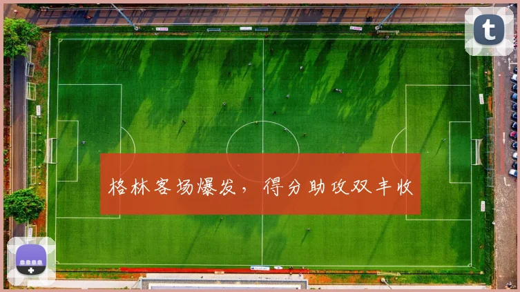 格林客场爆发，得分助攻双丰收