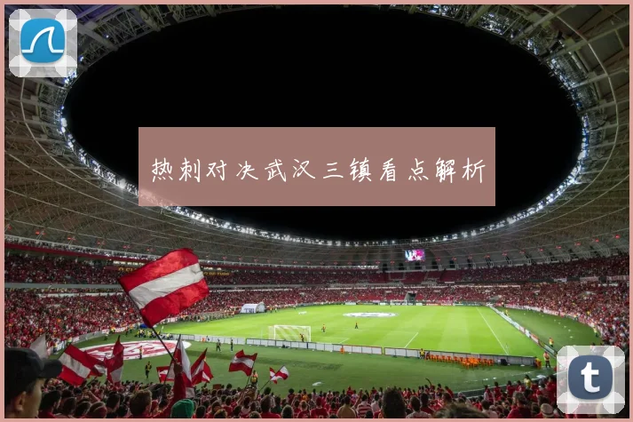 热刺对决武汉三镇看点解析