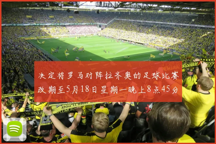 决定将罗马对阵拉齐奥的足球比赛改期至5月18日星期一晚上8点45分(北京时间5月19日凌晨02：45)举行