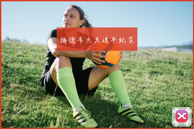 梅德韦杰夫追平纪录