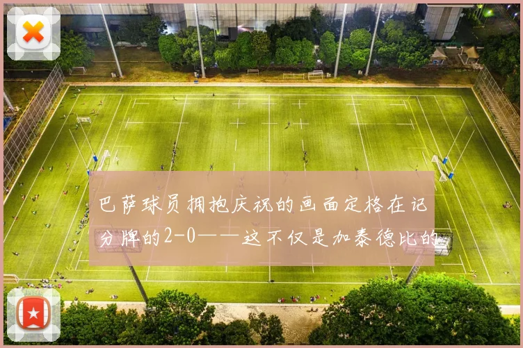 巴萨球员拥抱庆祝的画面定格在记分牌的2-0——这不仅是加泰德比的胜利