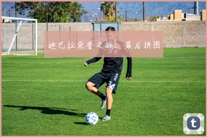 迪巴拉荣誉之战：最后拼图