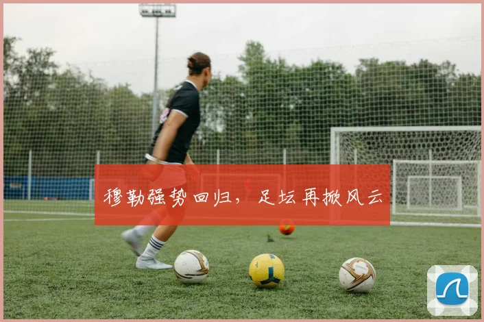 穆勒强势回归，足坛再掀风云