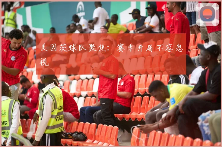 美因茨球队聚焦:赛季开局不容忽视