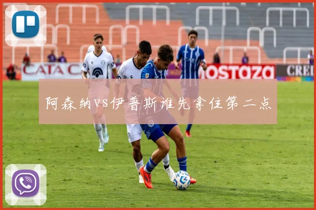 阿森纳vs伊普斯谁先拿住第二点