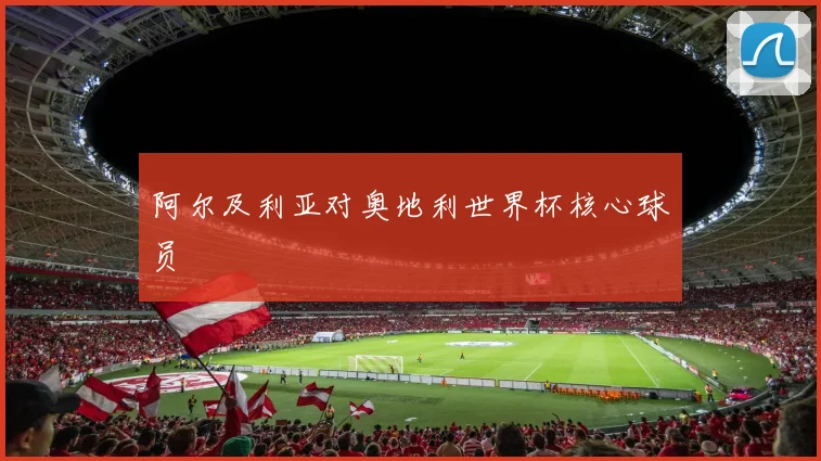 阿尔及利亚对奥地利世界杯核心球员