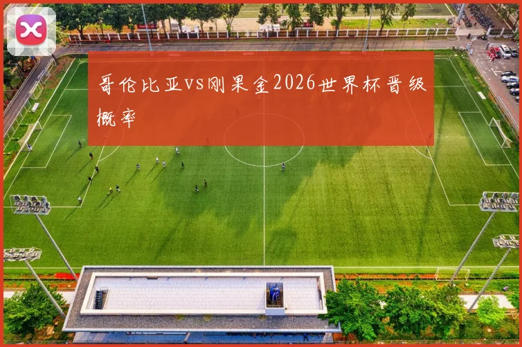 哥伦比亚vs刚果金2026世界杯晋级概率