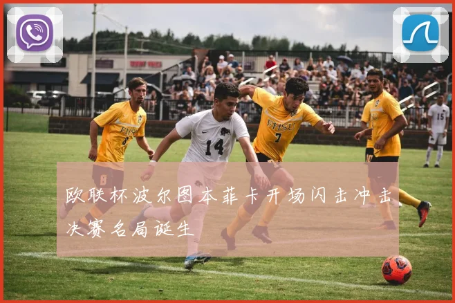 欧联杯波尔图本菲卡开场闪击冲击决赛名局诞生