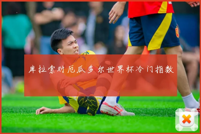 库拉索对厄瓜多尔世界杯冷门指数